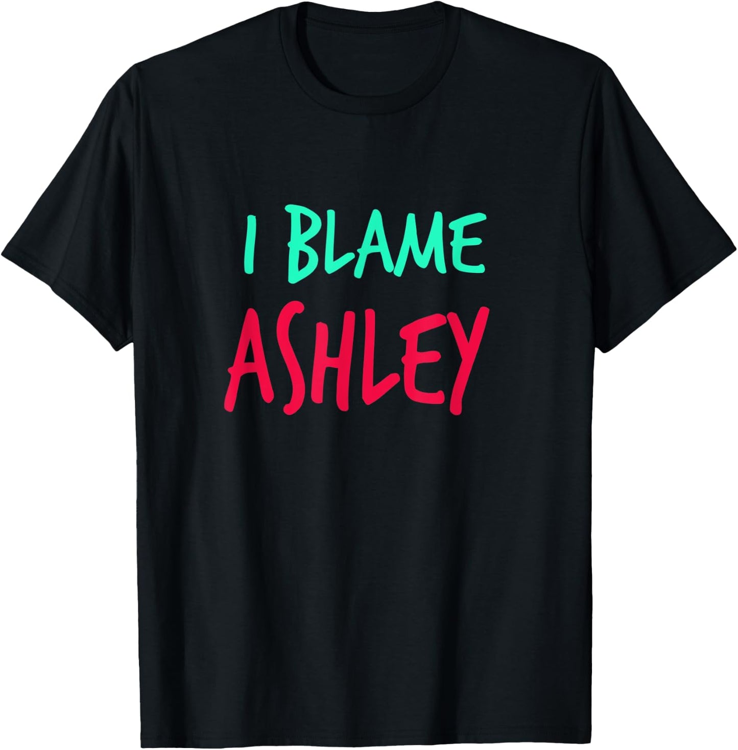 I Blame Ashley Friends First Name Buddy Nickname T-Shirt - T-Shirt | Black