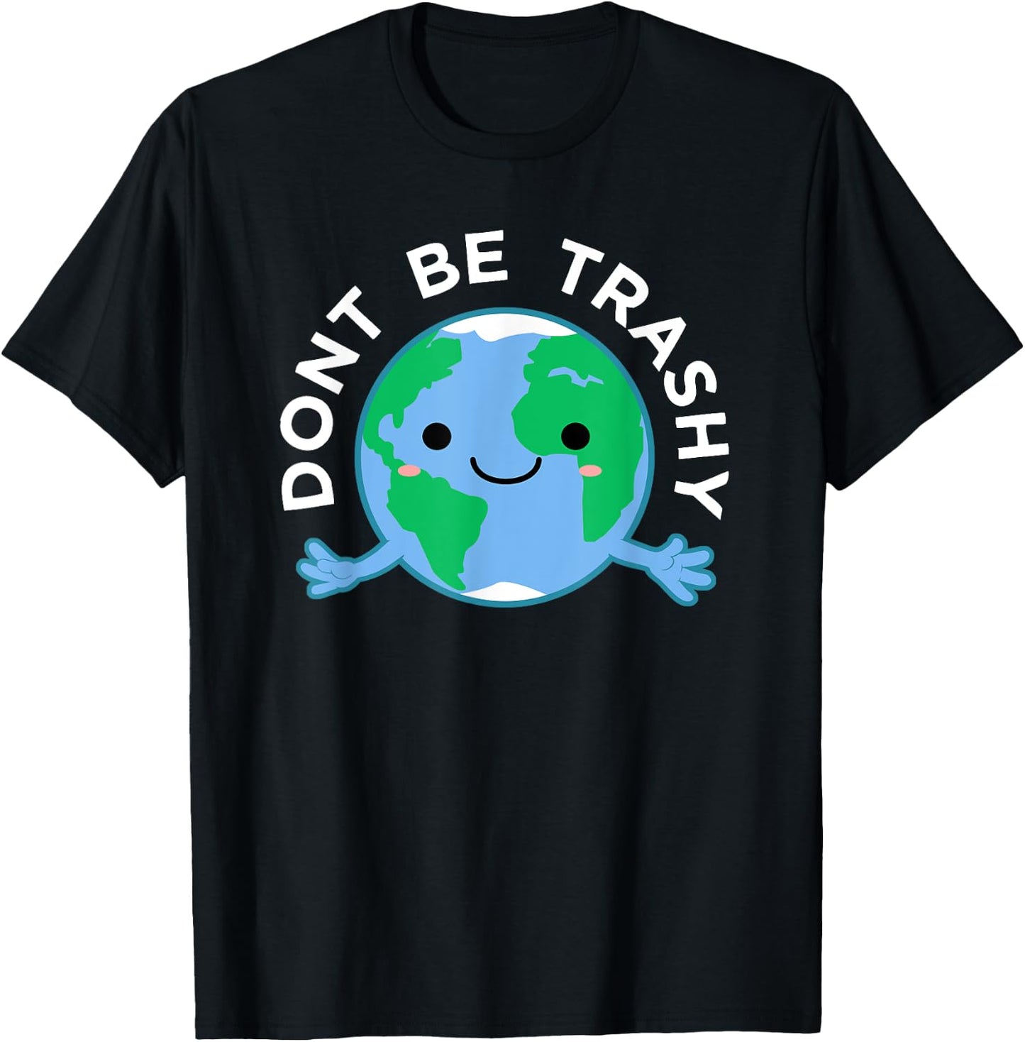 Dont Be Trashy Earth Shirt, Fun Save The Planet Apparel T-Shirt - T-Shirt | Black
