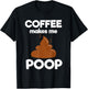 Coffee Makes Me Poop Funny Coffee Lover T-Shirt - T-Shirt | Black