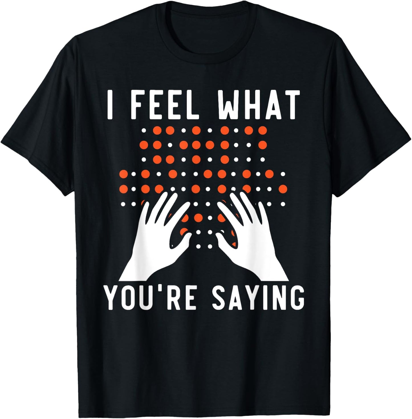 I Feel What You're Saying Braille Blind Awareness Vision T-Shirt - T-Shirt | Black