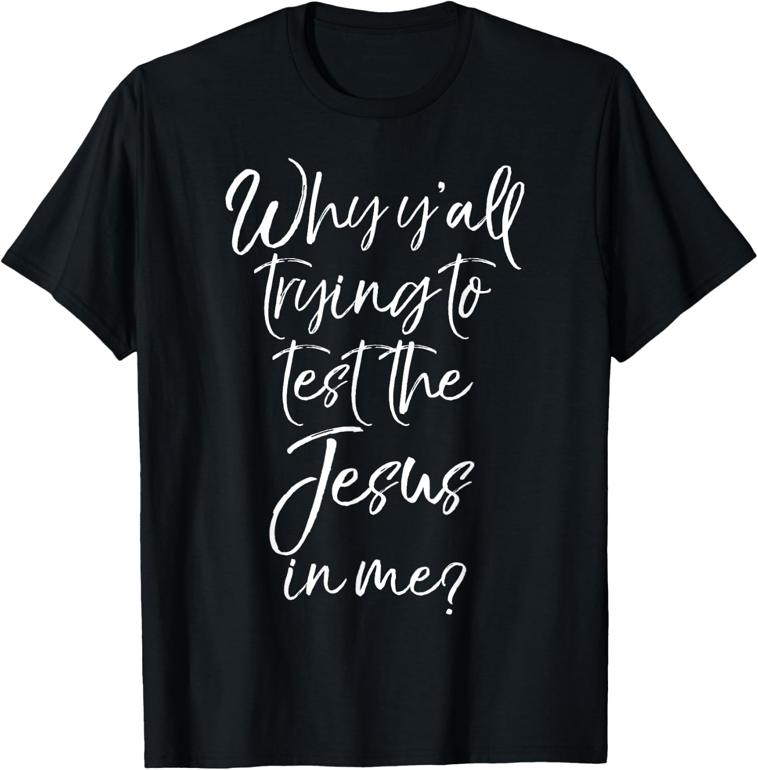 Why Y'all Trying to Test the Jesus in Me? Shirt Funny T-Shirt - T-Shirt | Black
