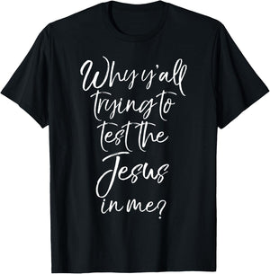 Why Y'all Trying to Test the Jesus in Me? Shirt Funny T-Shirt - T-Shirt | Black