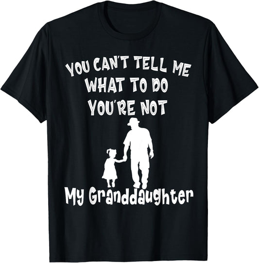 You Can not Tell Me What To Do You are Not My Granddaughter T-Shirt - T-Shirt | Black