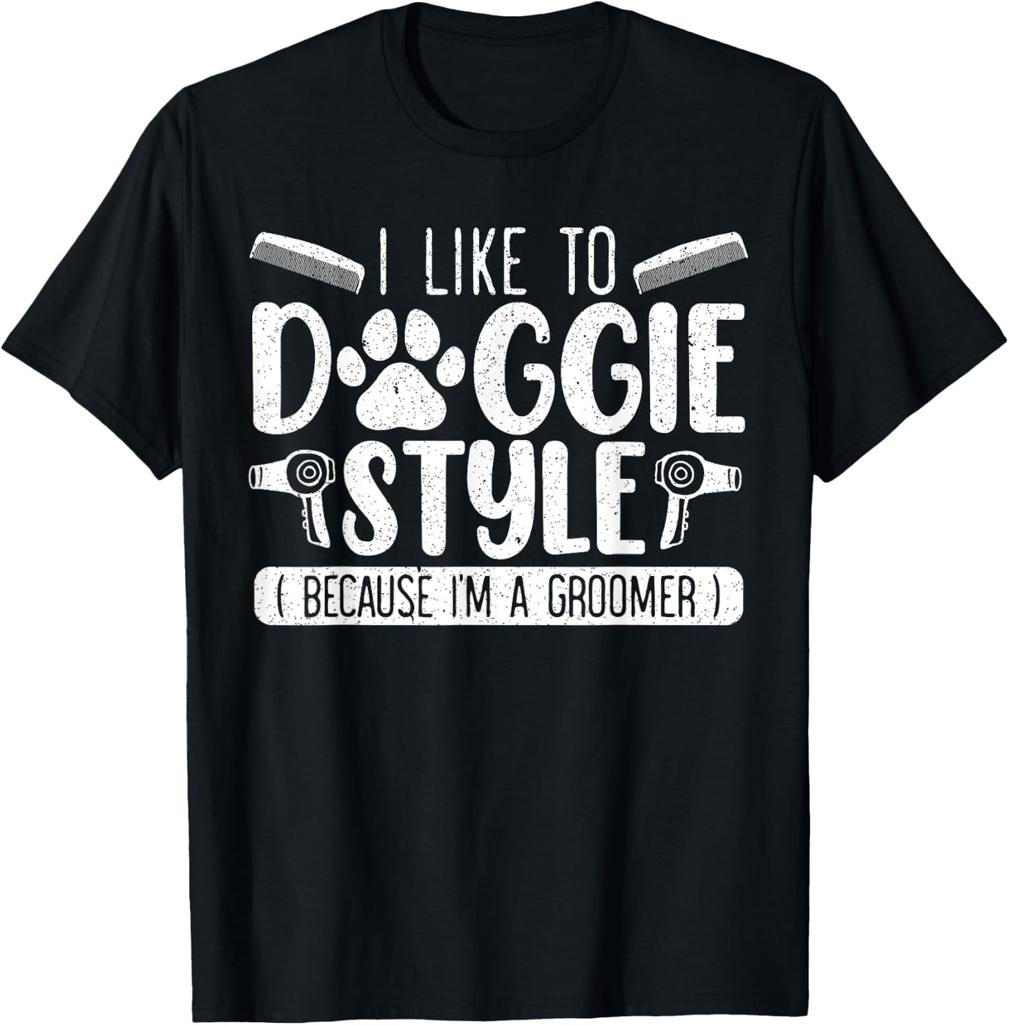I Like To Doggie Style Because I'm A Groomer Dog Grooming T-Shirt - T-Shirt | Black