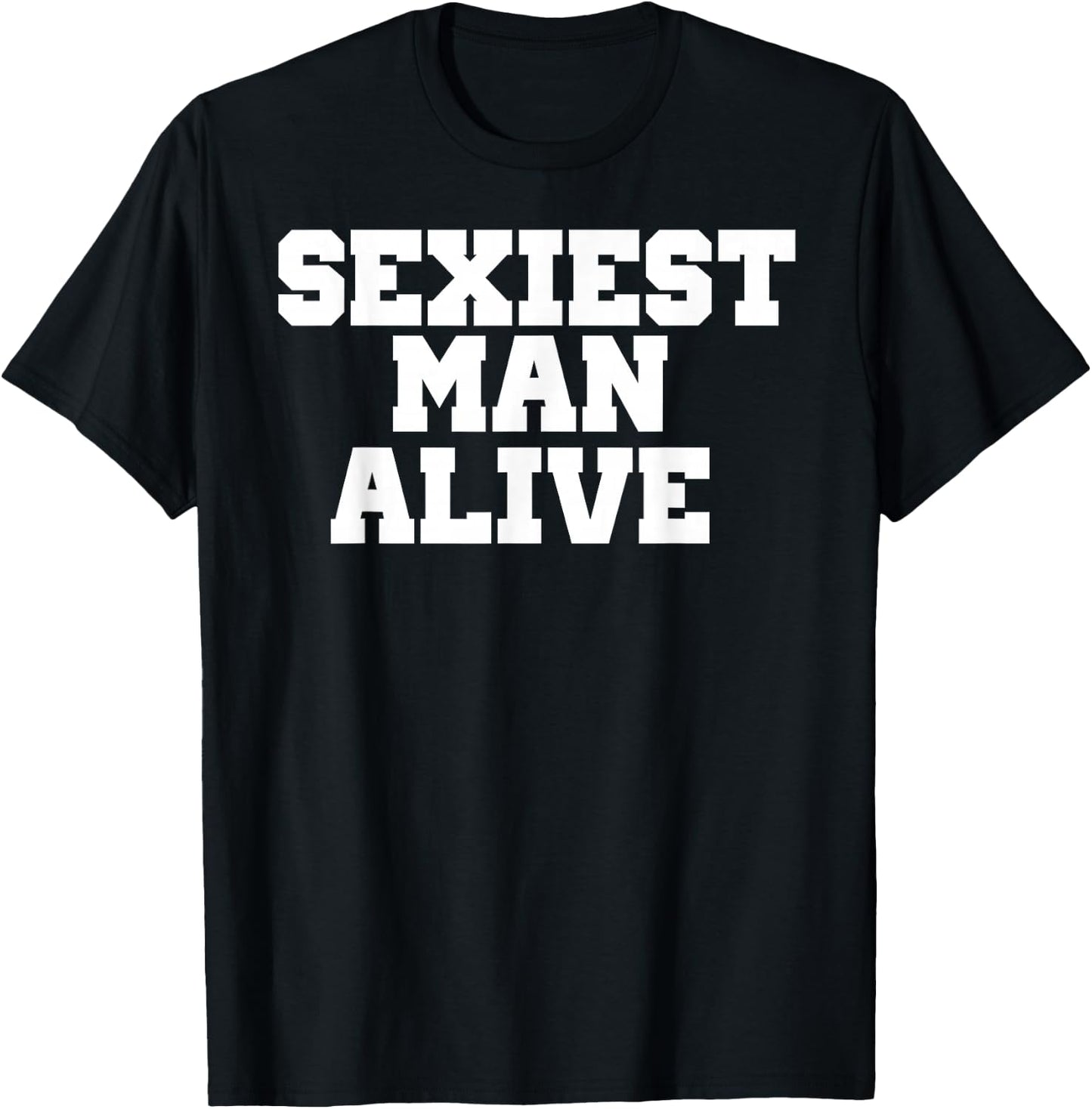 Sexiest Man Alive Fun Novelty Gift Shirt T-Shirt - T-Shirt | Black
