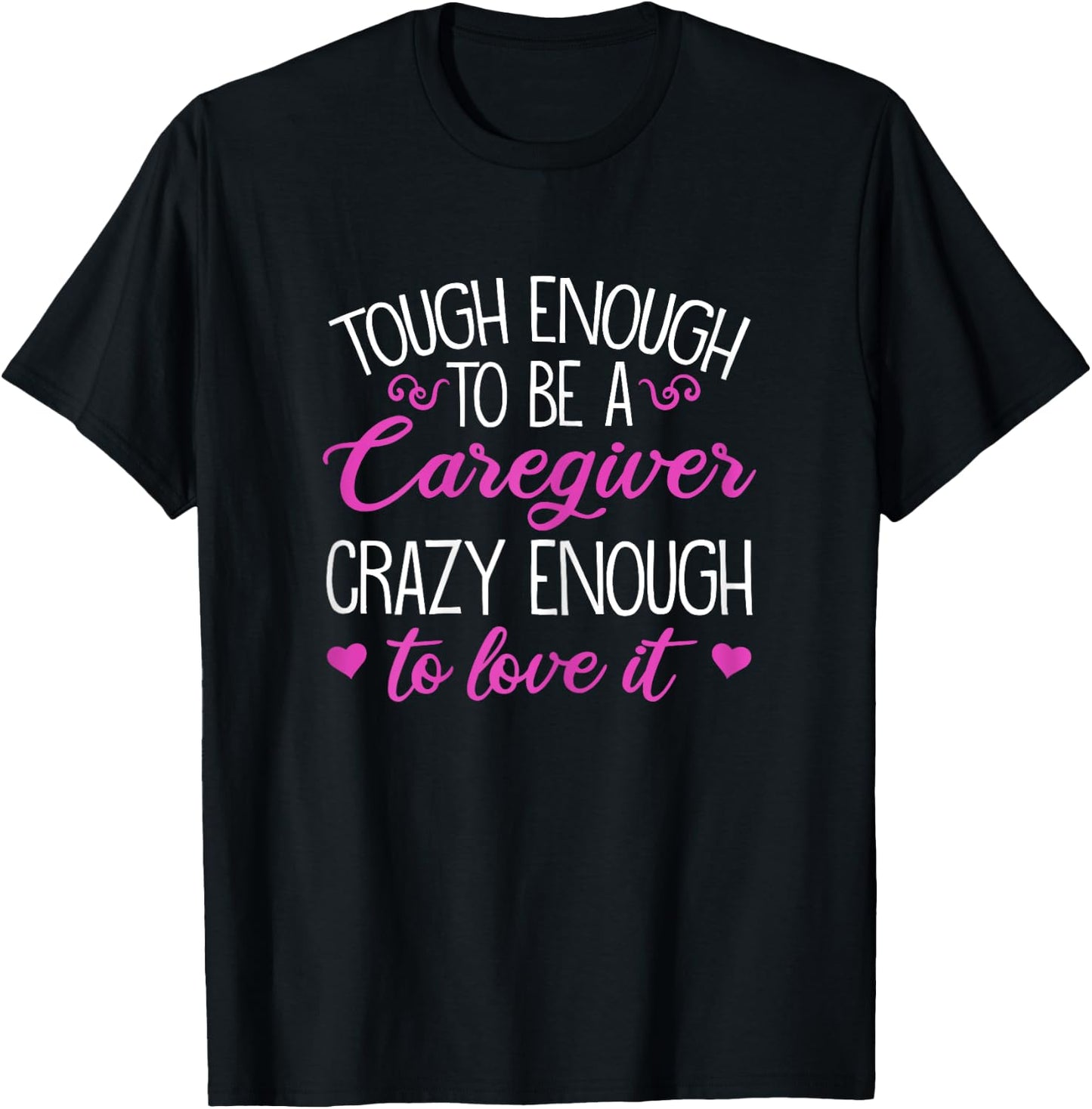Funny Tough Enough To Be A Caregiver Crazy Enough To Love It T-Shirt - T-Shirt | Black