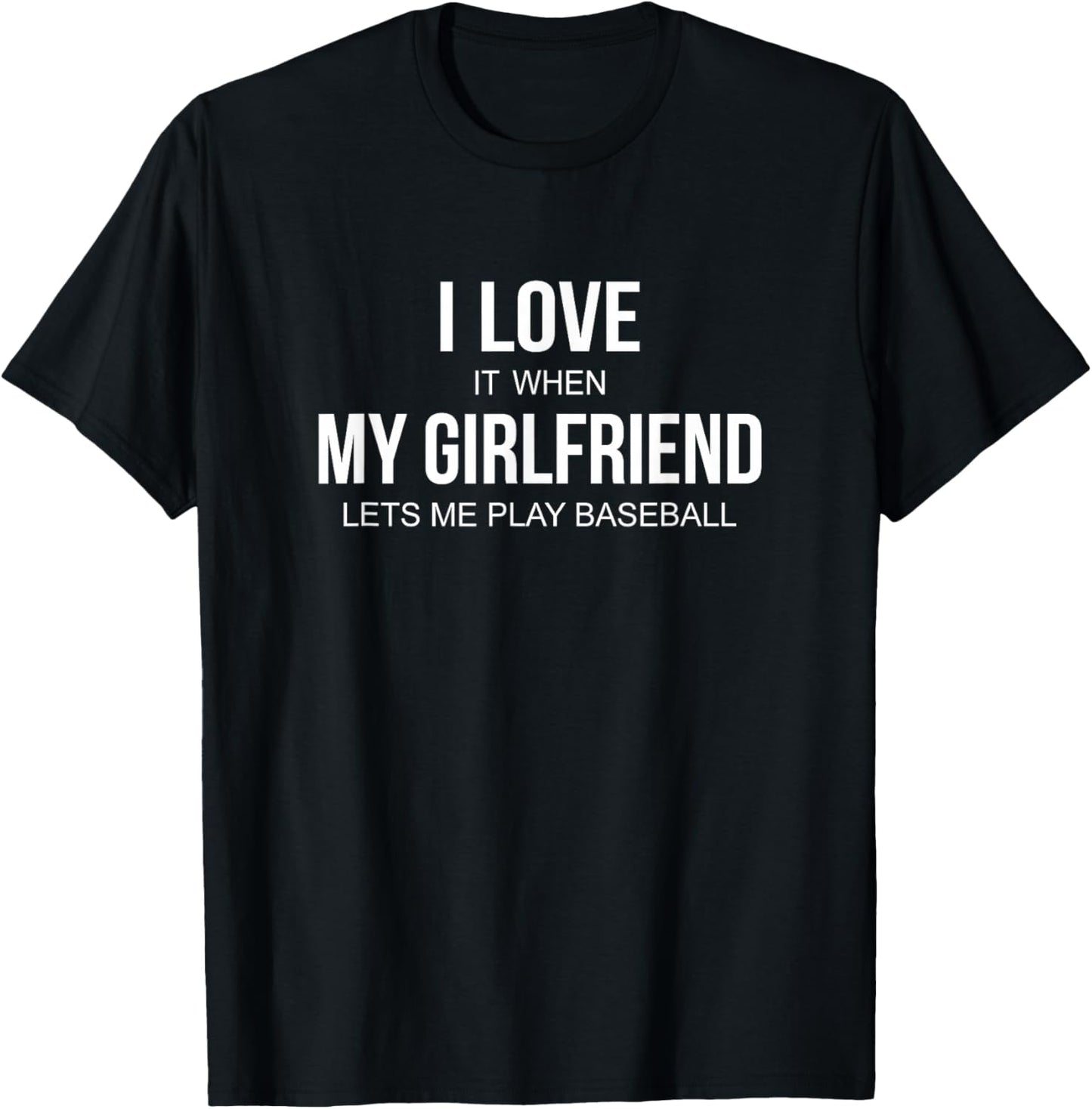 I Love It When My Girlfriend Lets Me Play Baseball T-Shirt - T-Shirt | Black