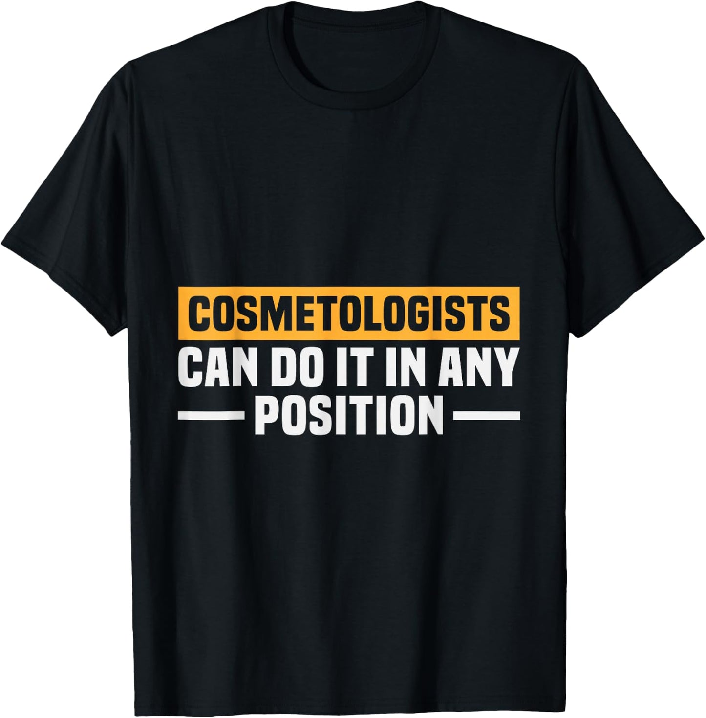 Cosmetologists Can Do It in Any Position Funny T-Shirt - T-Shirt | Black