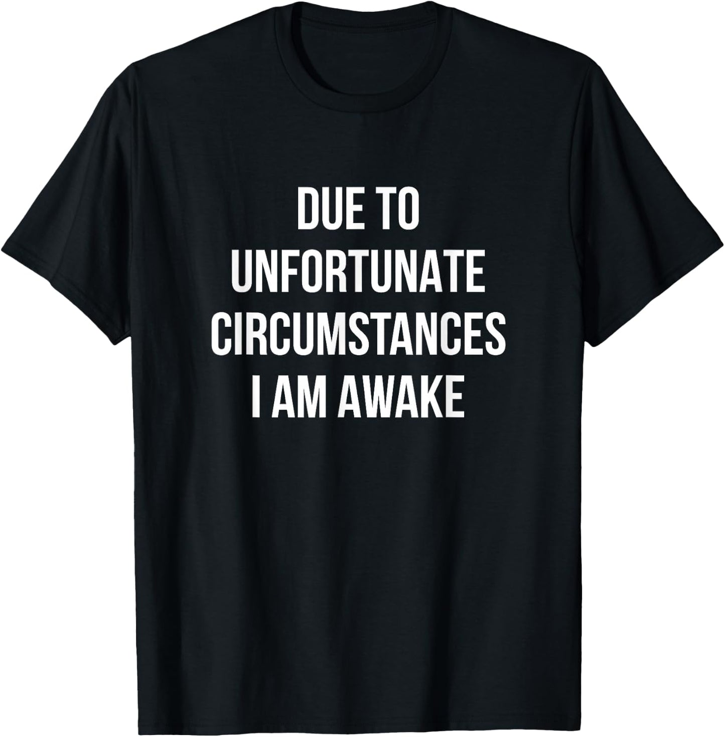 Due To Unfortunate Circumstances I Am Awake T-Shirt - T-Shirt | Black