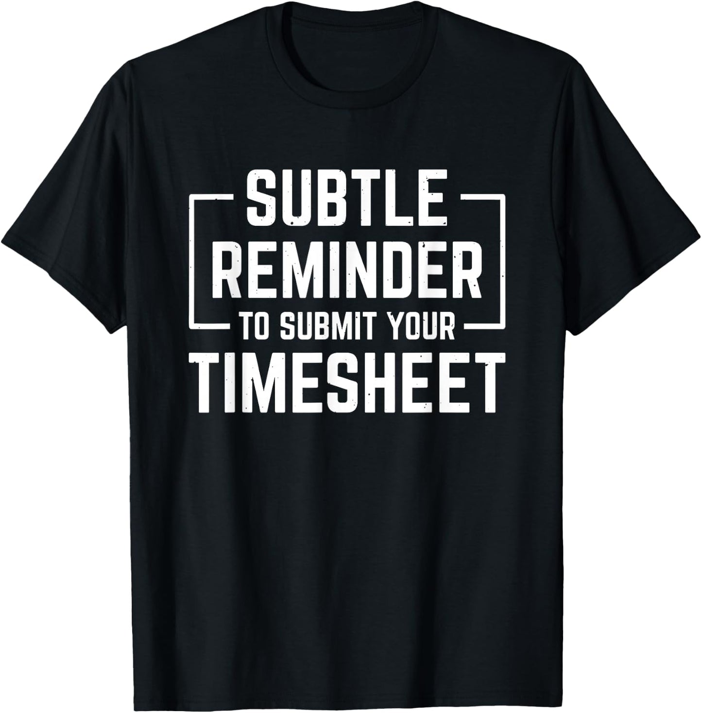 Subtle Reminder To Submit Your Timesheet T-Shirt - T-Shirt | Black