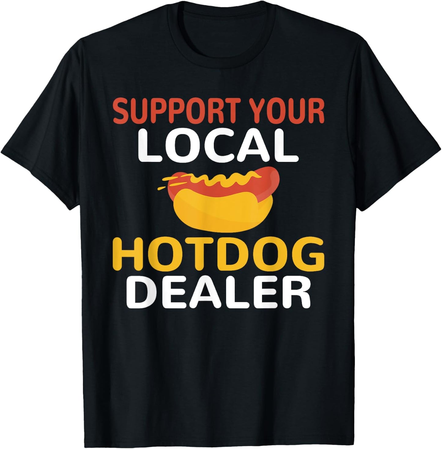 Support Your Local Hotdog Dealer Funny Hotdog Lover Men Women T-Shirt - T-Shirt | Black