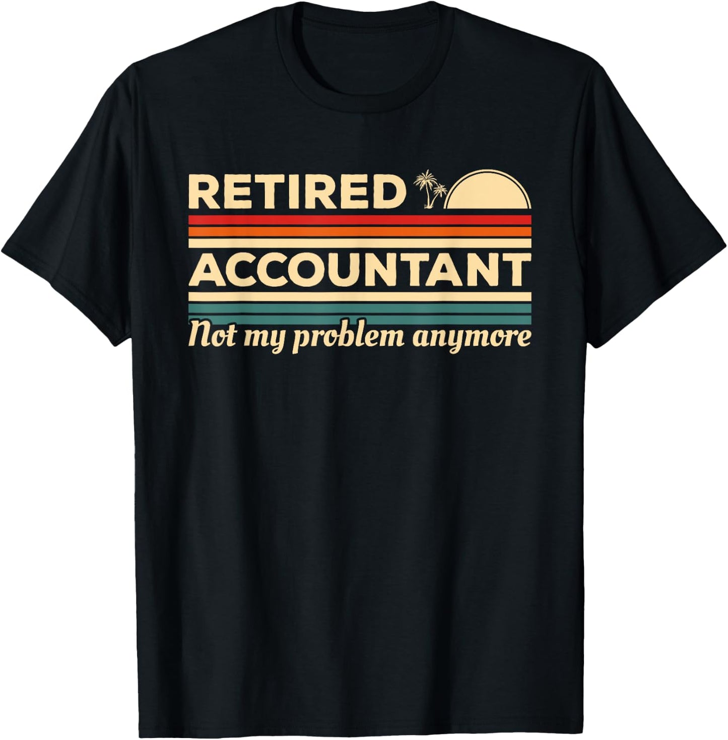 Retired Accountant Not My Problem Anymore Accounting CPA T-Shirt - T-Shirt | Black