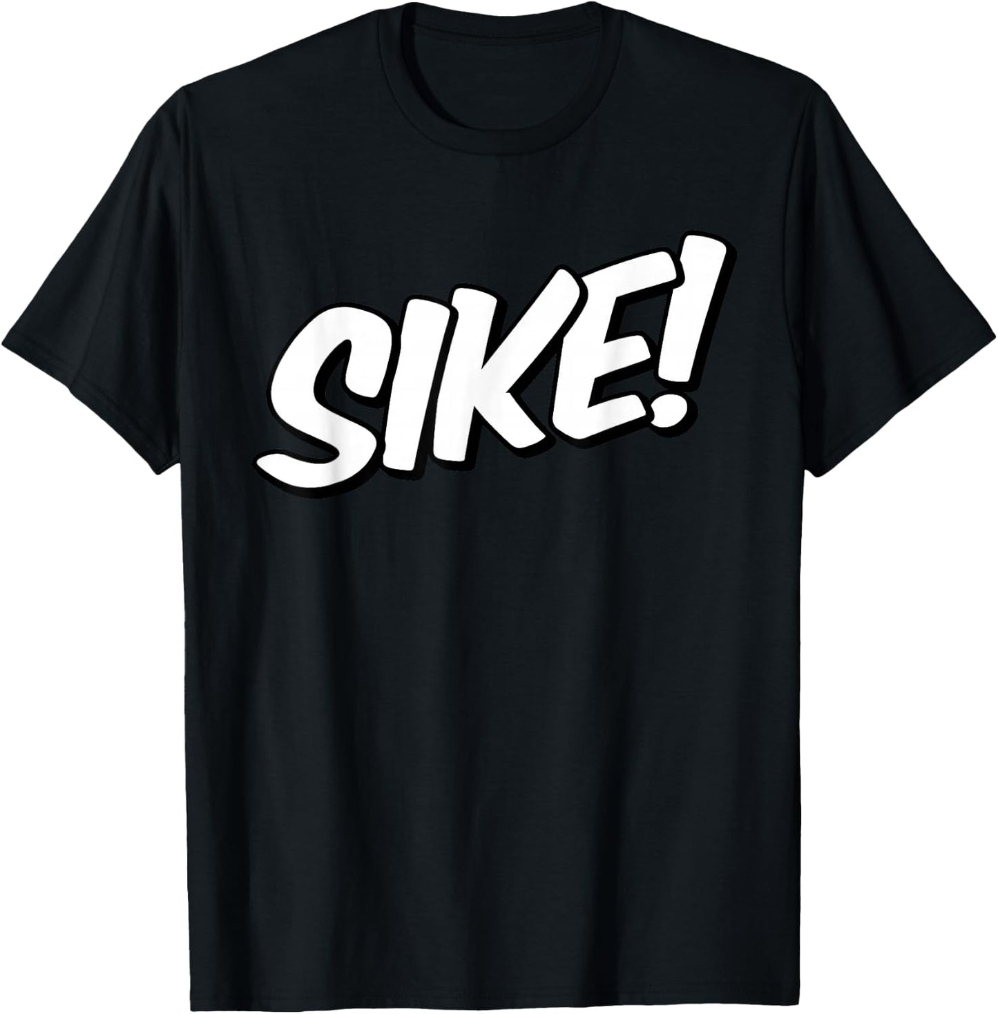 Sike Sike! Just Kidding Didn't Mean it T-Shirt - T-Shirt | Black