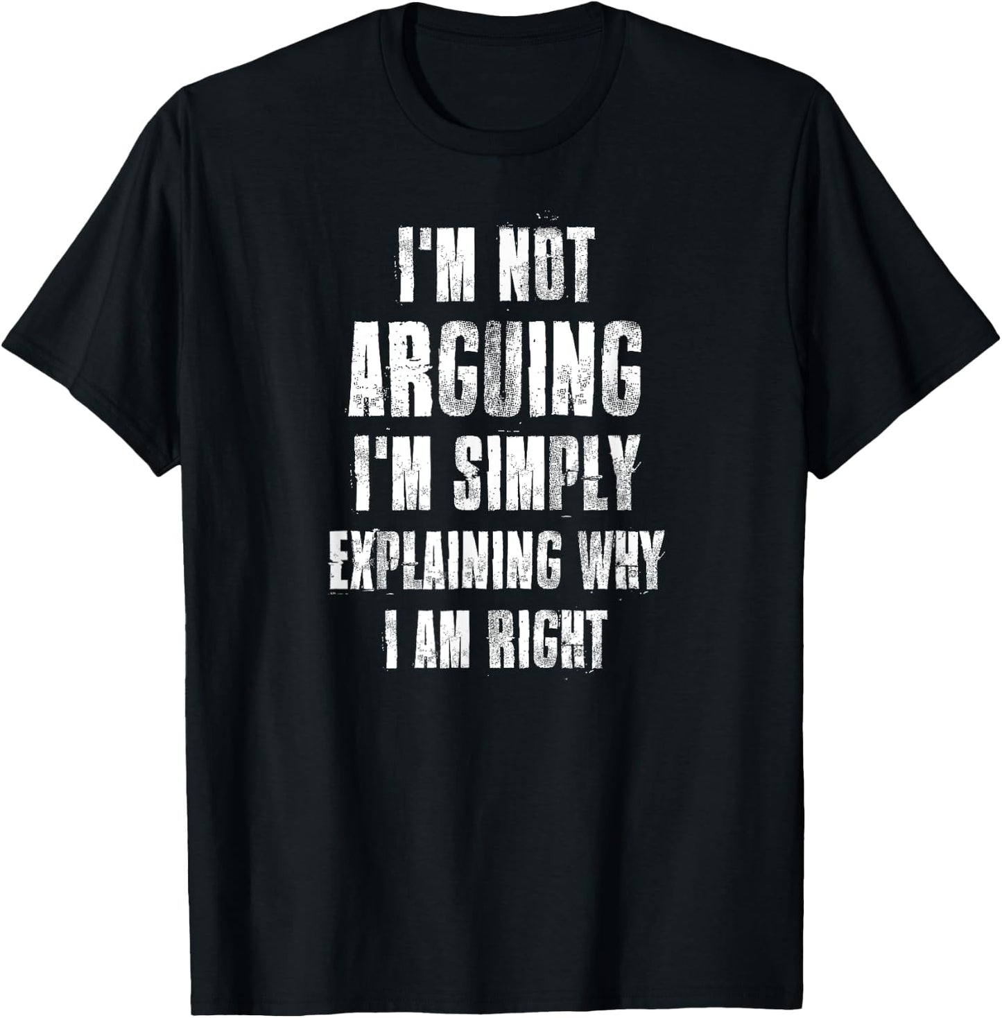 I'm Not Arguing I'm Simply Explaining Why I Am Right T-Shirt - T-Shirt | Black