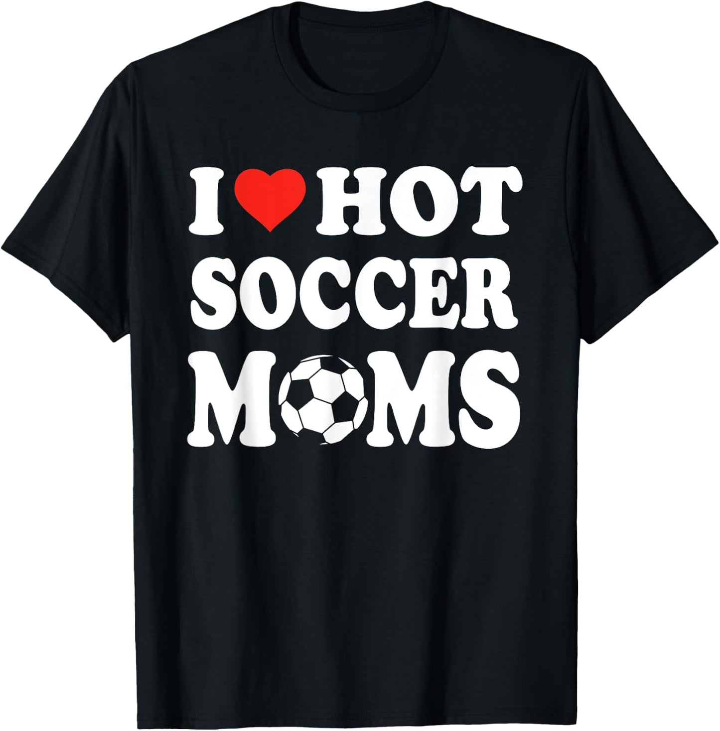 I Love Hot Soccer Moms Funny Sport Men Women Kid T-Shirt - T-Shirt | Black