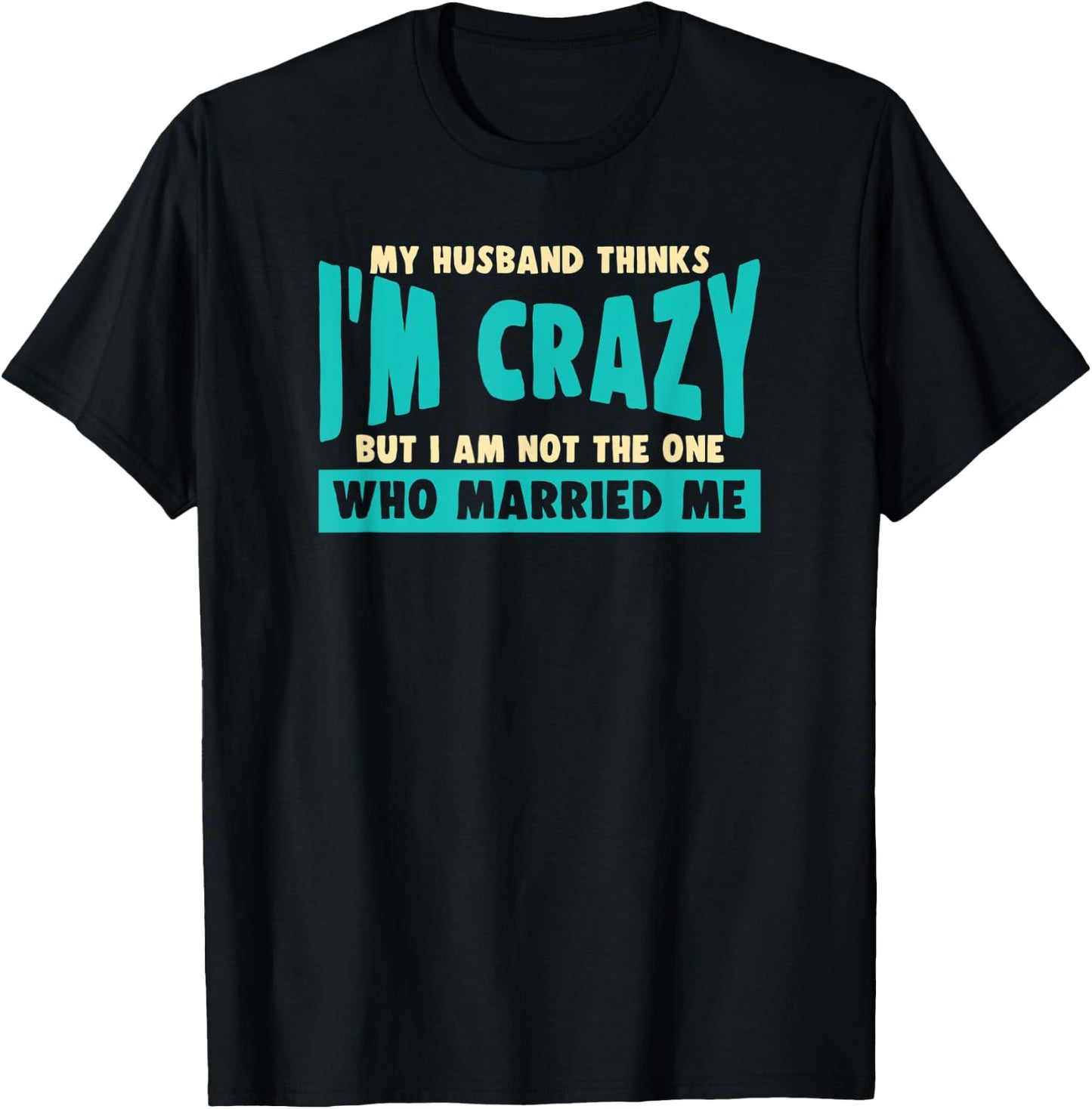 My Husband Thinks I’m Crazy - Funny Marriage Wedding T-Shirt - T-Shirt | Black