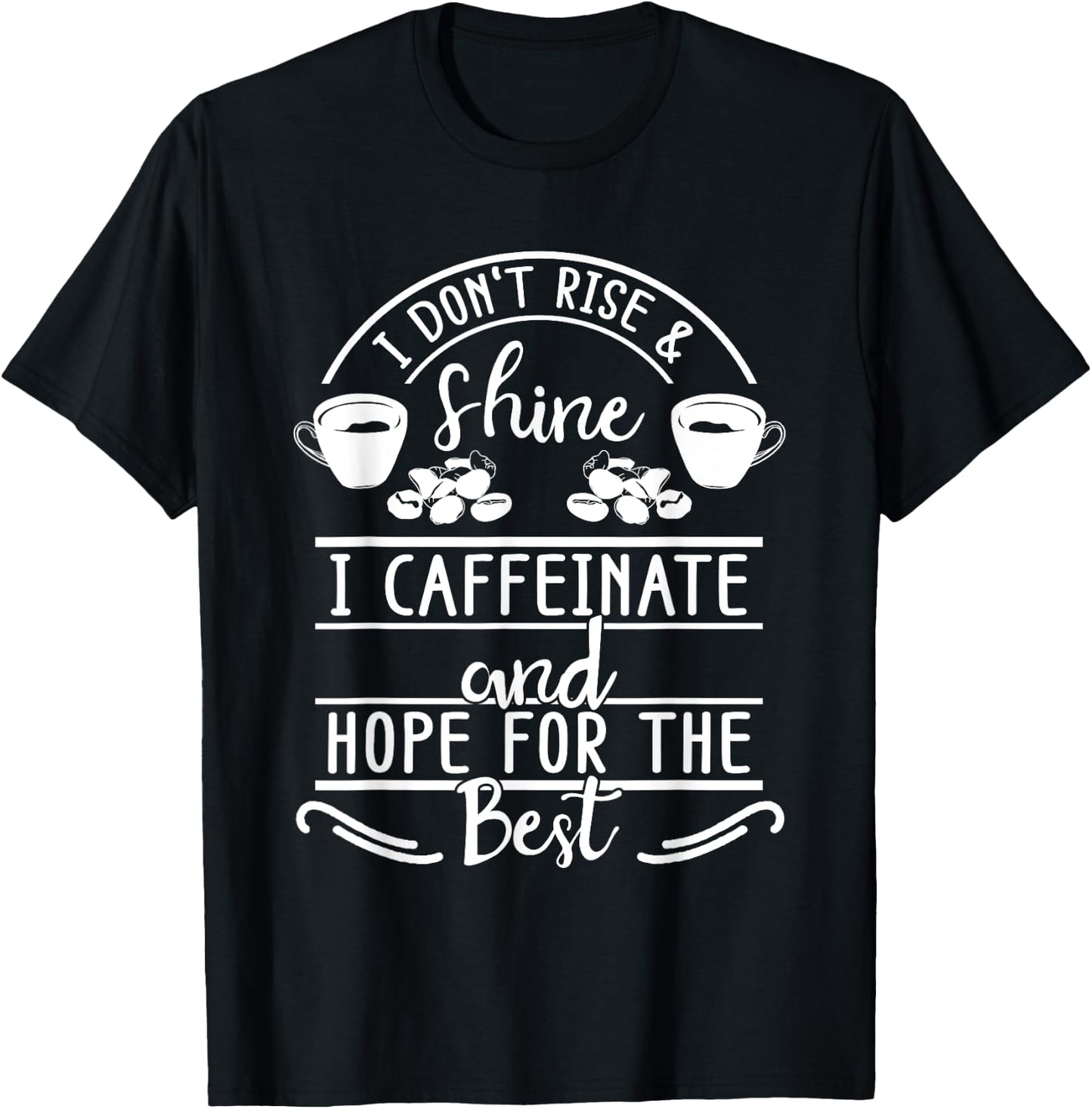 I Don't Rise And Shine I Caffeinate and Hope For The Best T-Shirt - T-Shirt | Black
