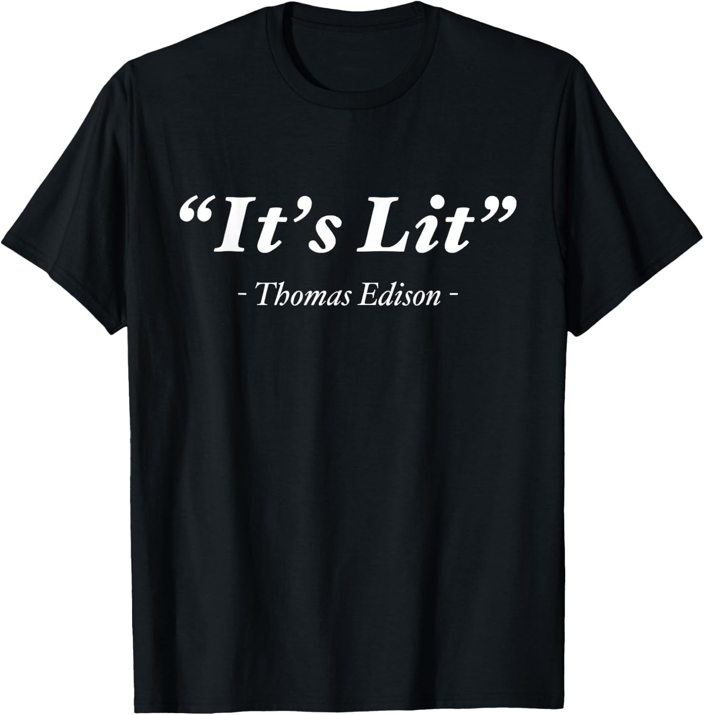 It's Lit Funny Thomas Edison Sarcastic Science Quote Gift T-Shirt - T-Shirt | Black