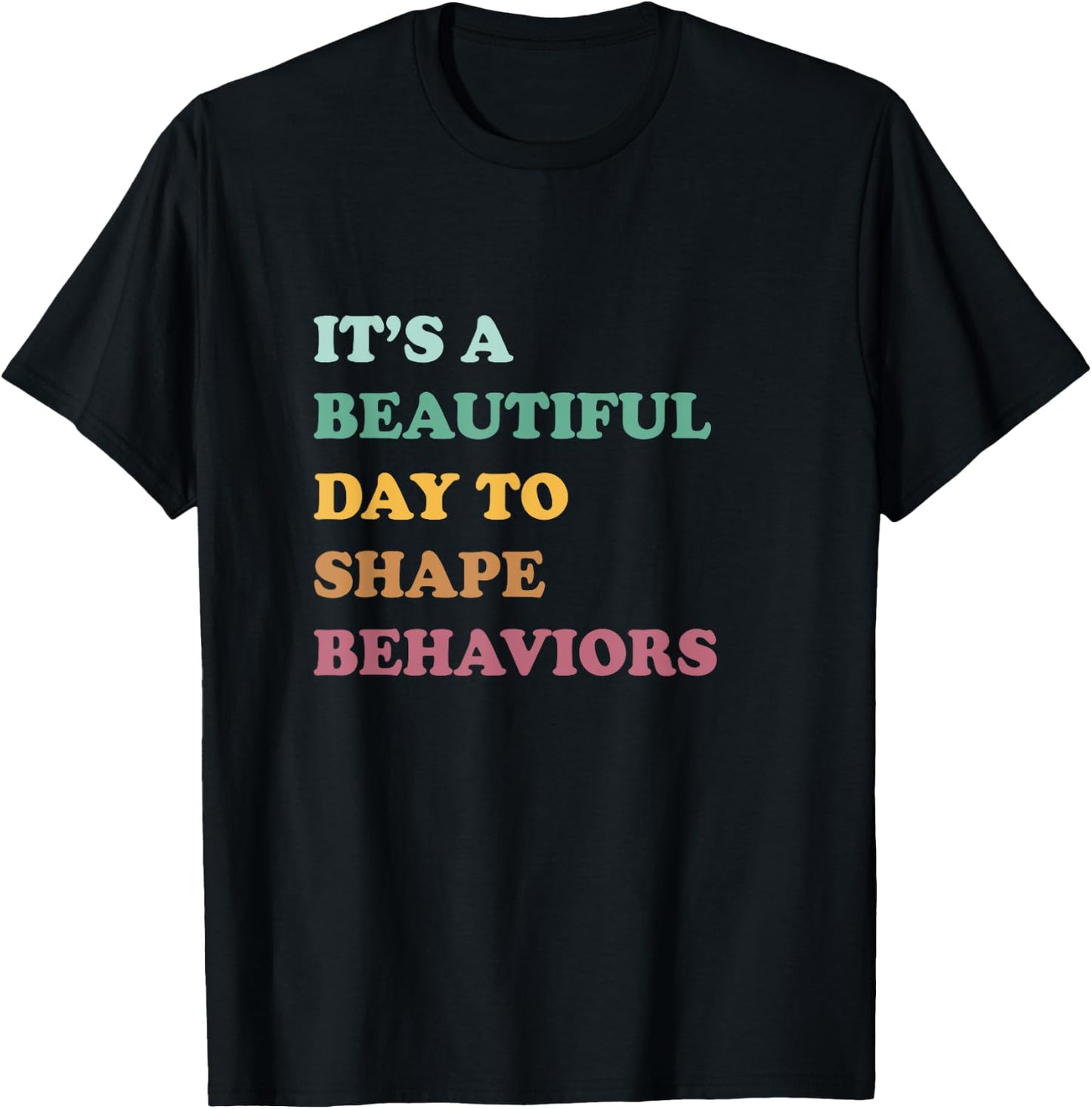 Funny It's A Beautiful Day To Shape Behaviors Cool T-Shirt - T-Shirt | Black