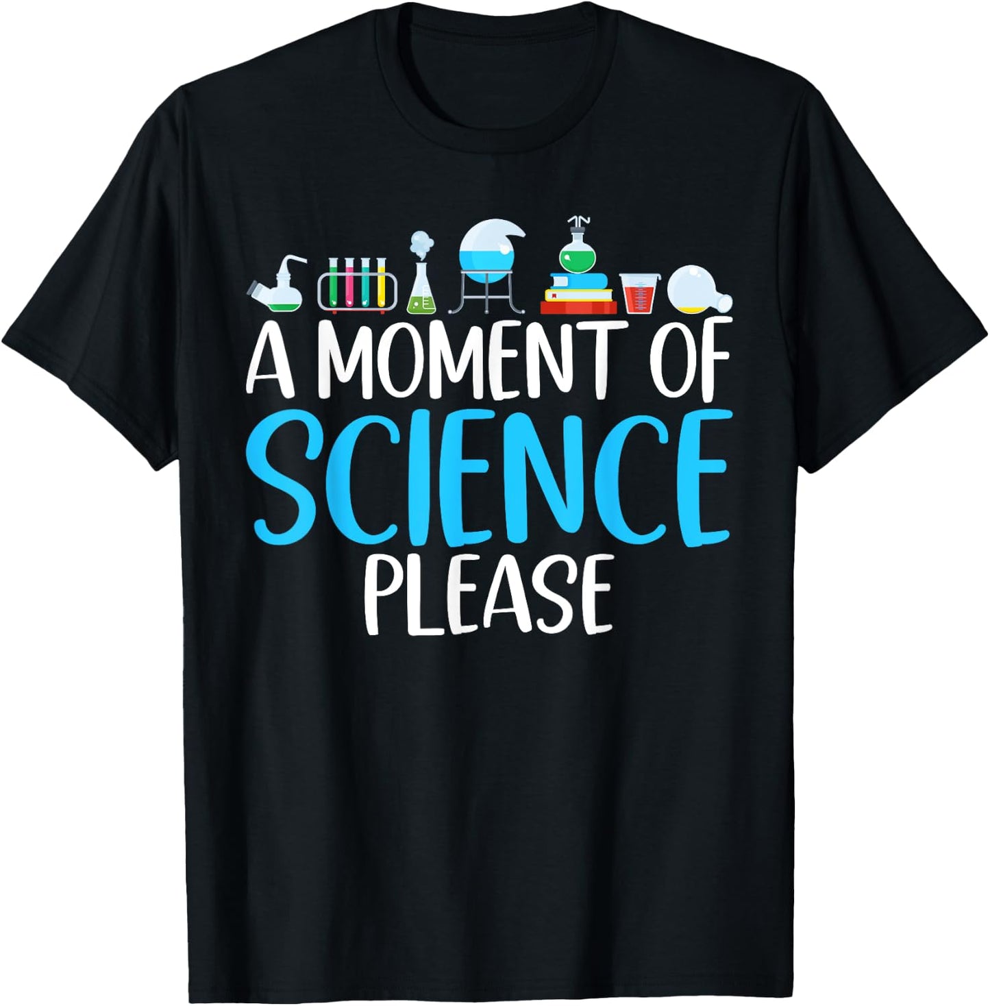A Moment of Science please Scientist T-Shirt - T-Shirt | Black