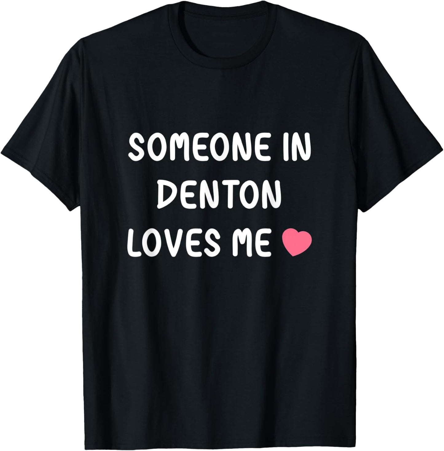 Someone in Denton loves me Denton Texas TX State Love Family T-Shirt - T-Shirt | Black