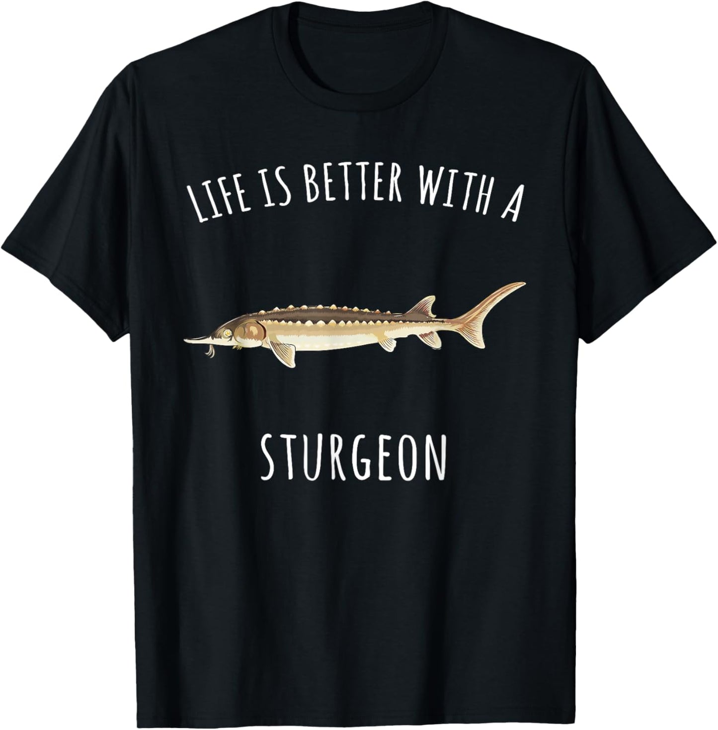 Life Is Better With A Sturgeon Funny Fish T-Shirt - T-Shirt | Black