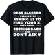 Dear Algebra Please Stop Asking Us to Find Your X T-Shirt - T-Shirt | Black