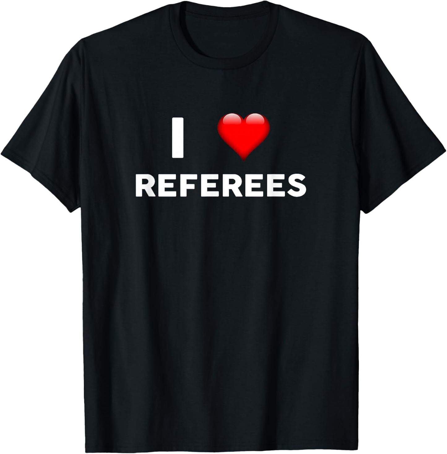 I Love REFEREES for REFEREE T-Shirt - T-Shirt | Black