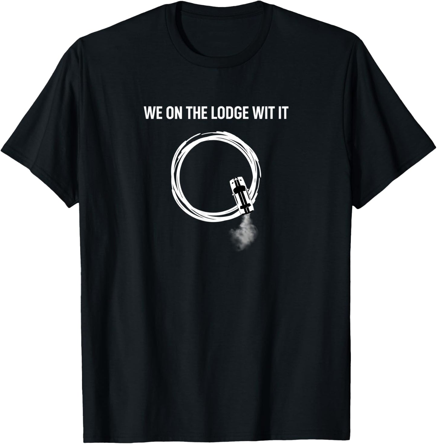 We On The Lodge Wit It Doing Donuts Funny Humorous Gift T-Shirt - T-Shirt | Black
