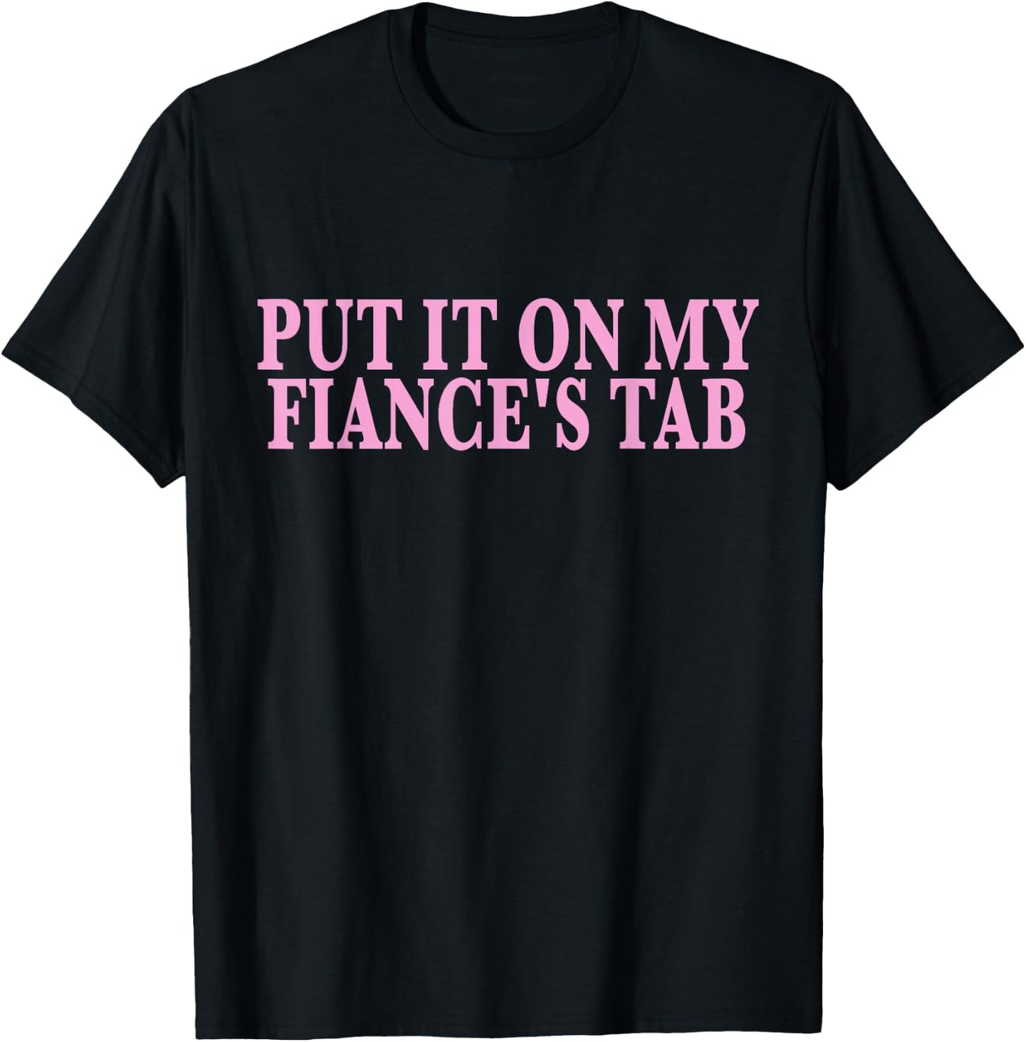 Put It On My Fiance's Tab Engaged Soon to Be Married T-Shirt - T-Shirt | Black