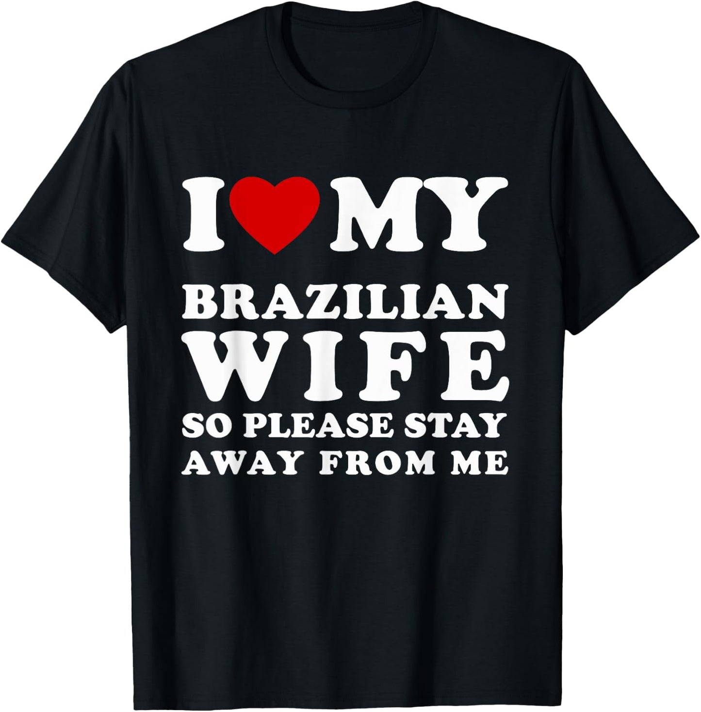 I Love My Brazilian Wife So Please Stay Away Hot Wife T-Shirt - T-Shirt | Black