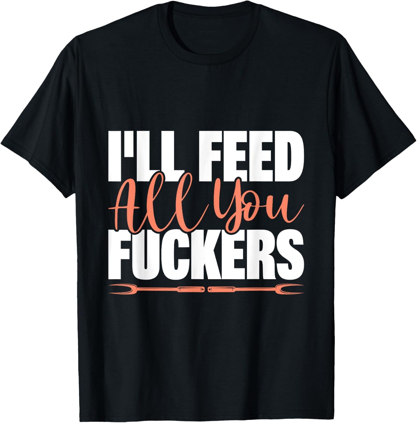 I'll Feed All You Fuckers Funny Cooking Chef T-Shirt - T-Shirt | Black