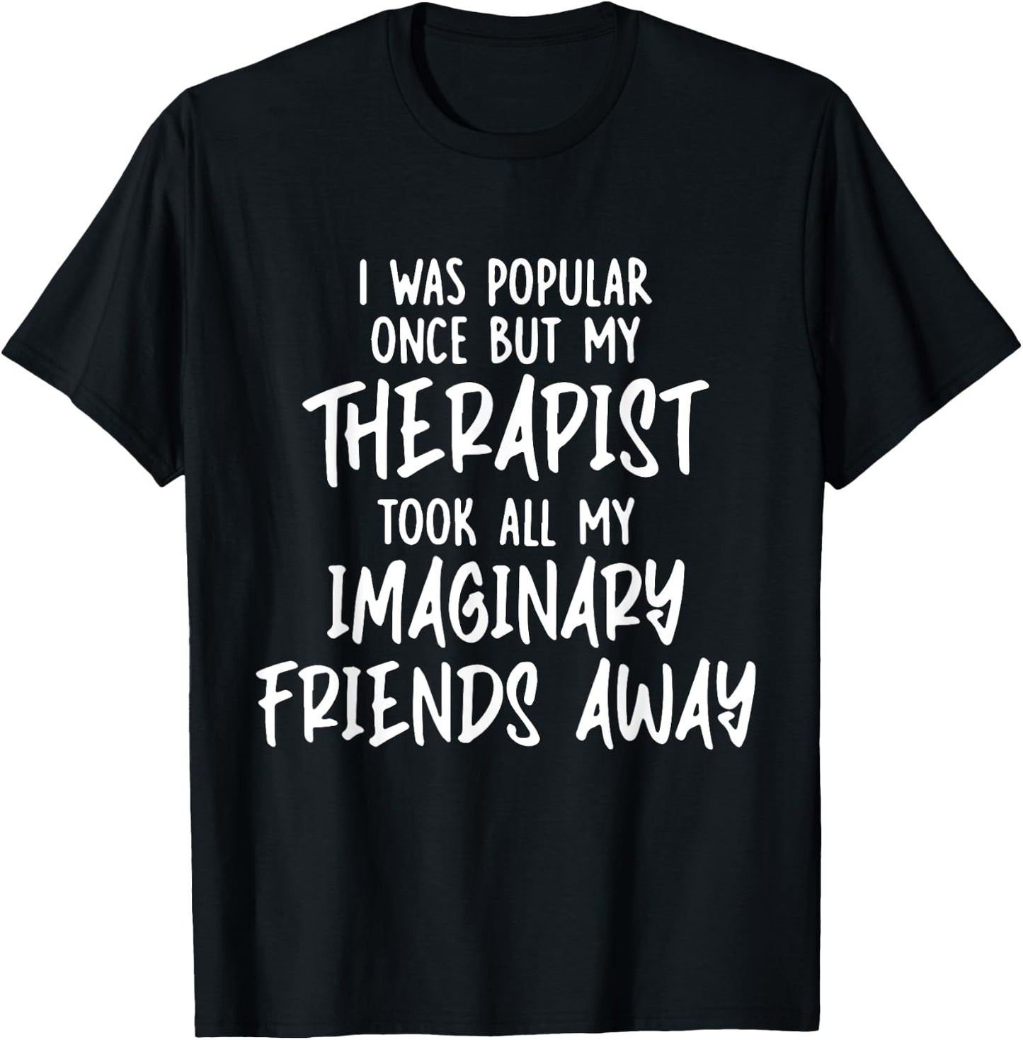 I Was Popular Once But My Therapist Took All My Imaginary T-Shirt - T-Shirt | Black