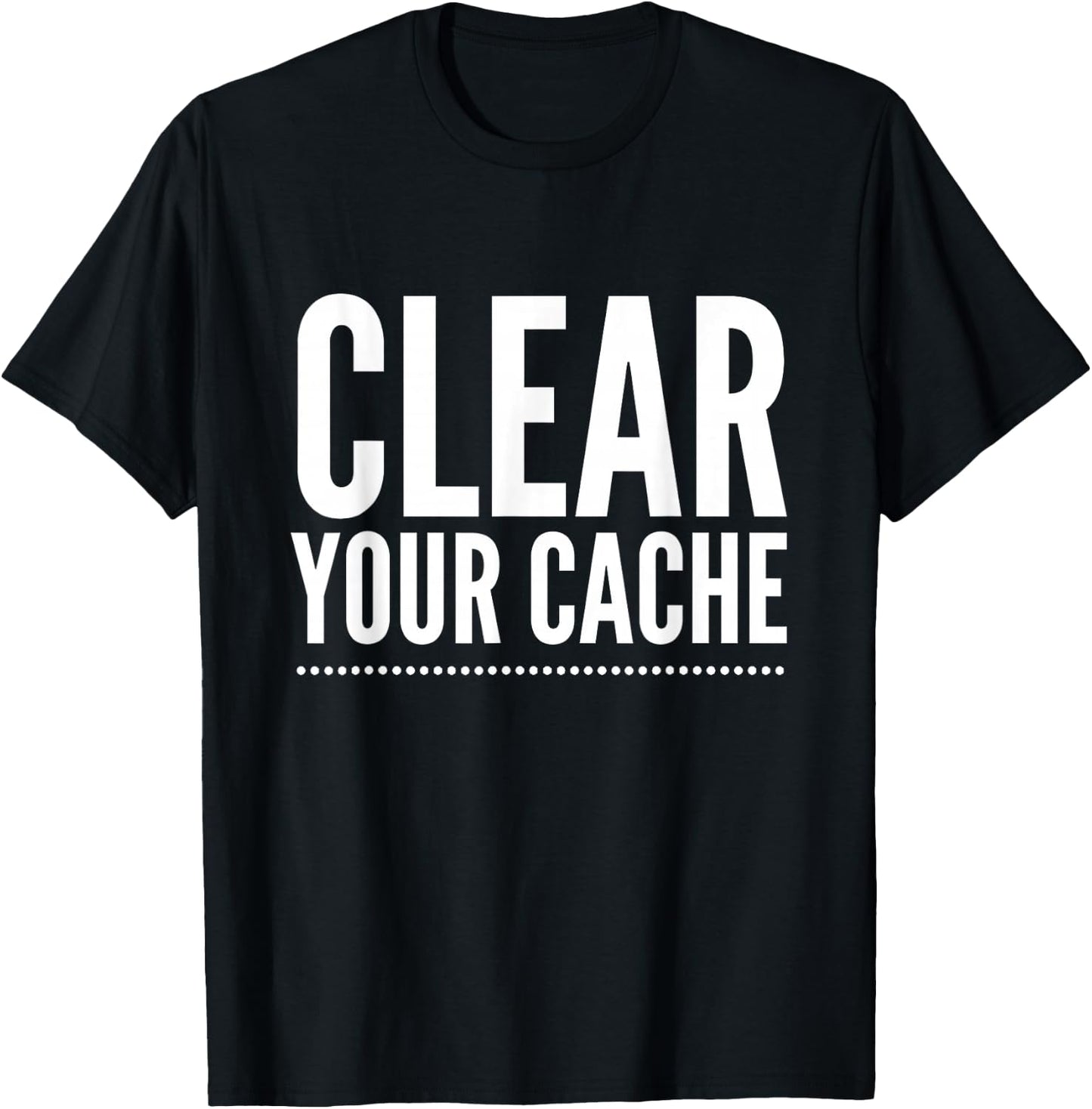 Clear Your Cache T-Shirt - T-Shirt | Black