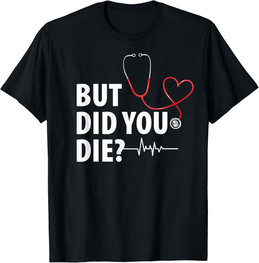 Funny Nurse Shirts, But Did You Die T-Shirt - T-Shirt | Black