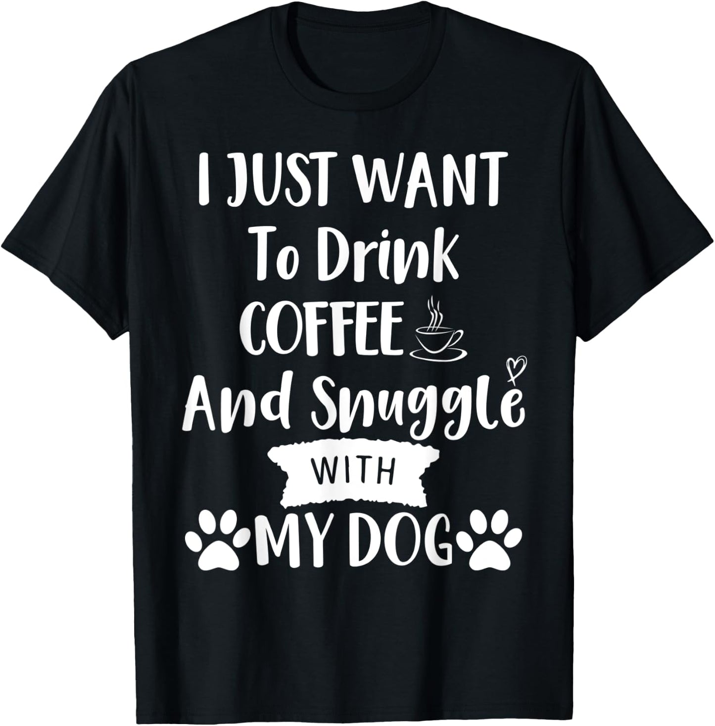 I Just Want to Drink Coffee and Snuggle with My Dog Mom T-Shirt - T-Shirt | Black