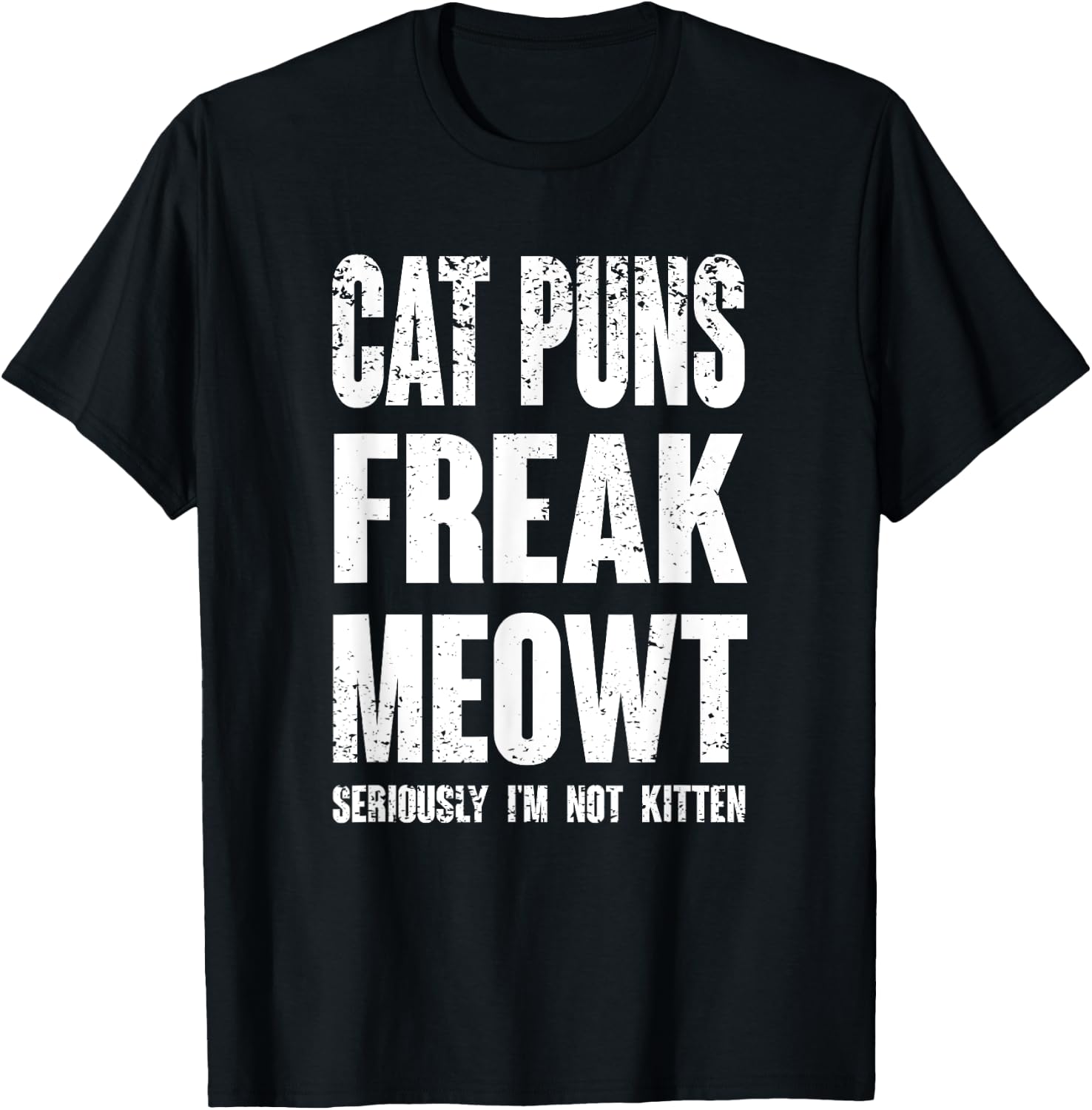 Cat Puns Freak Meowt - Seriously I'm Not Kitten Funny Cat Women Girls Kids T-Shirt - T-Shirt | Black