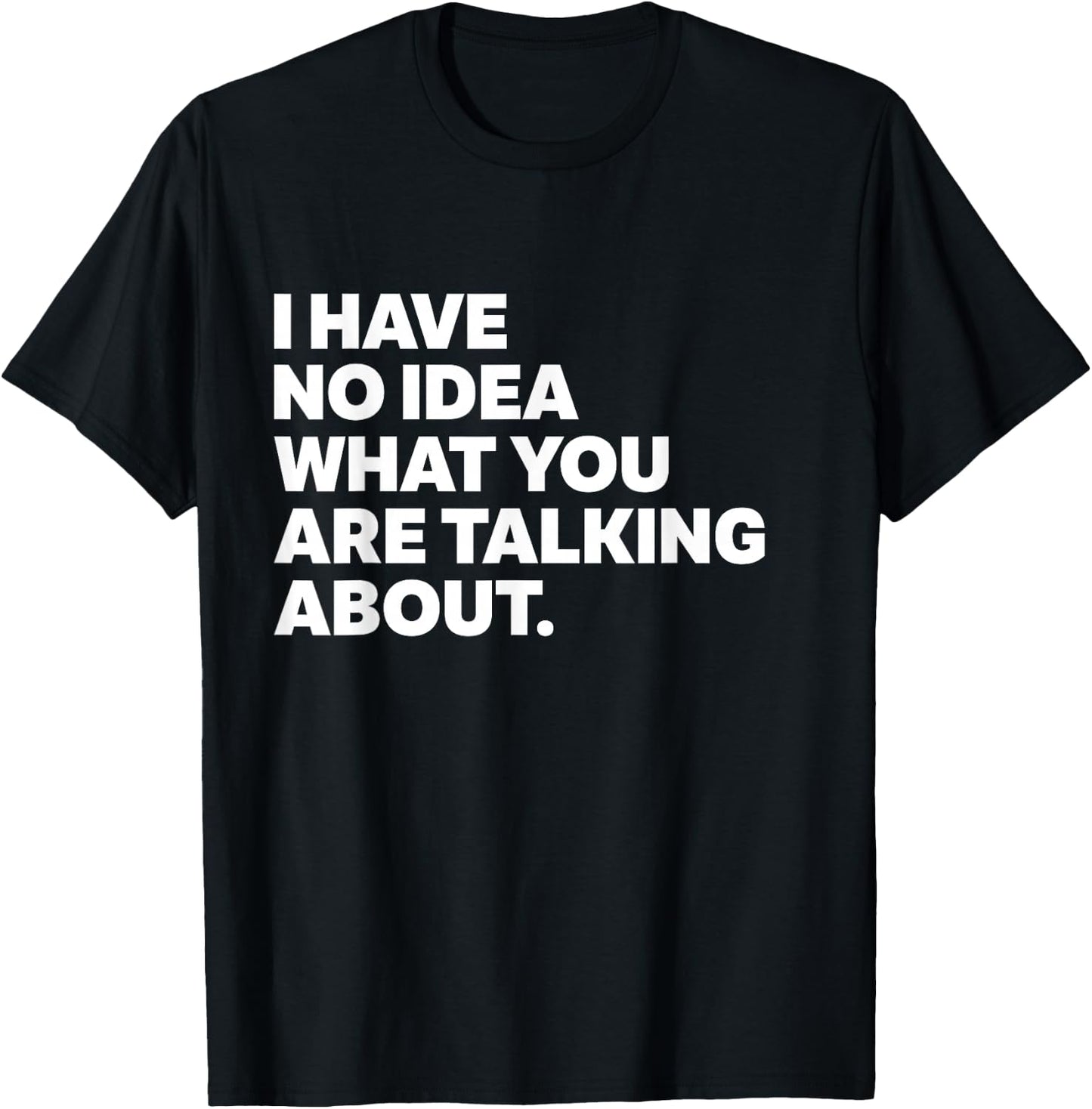 I Have No Idea What You're Talking About Funny Science T-Shirt - T-Shirt | Black
