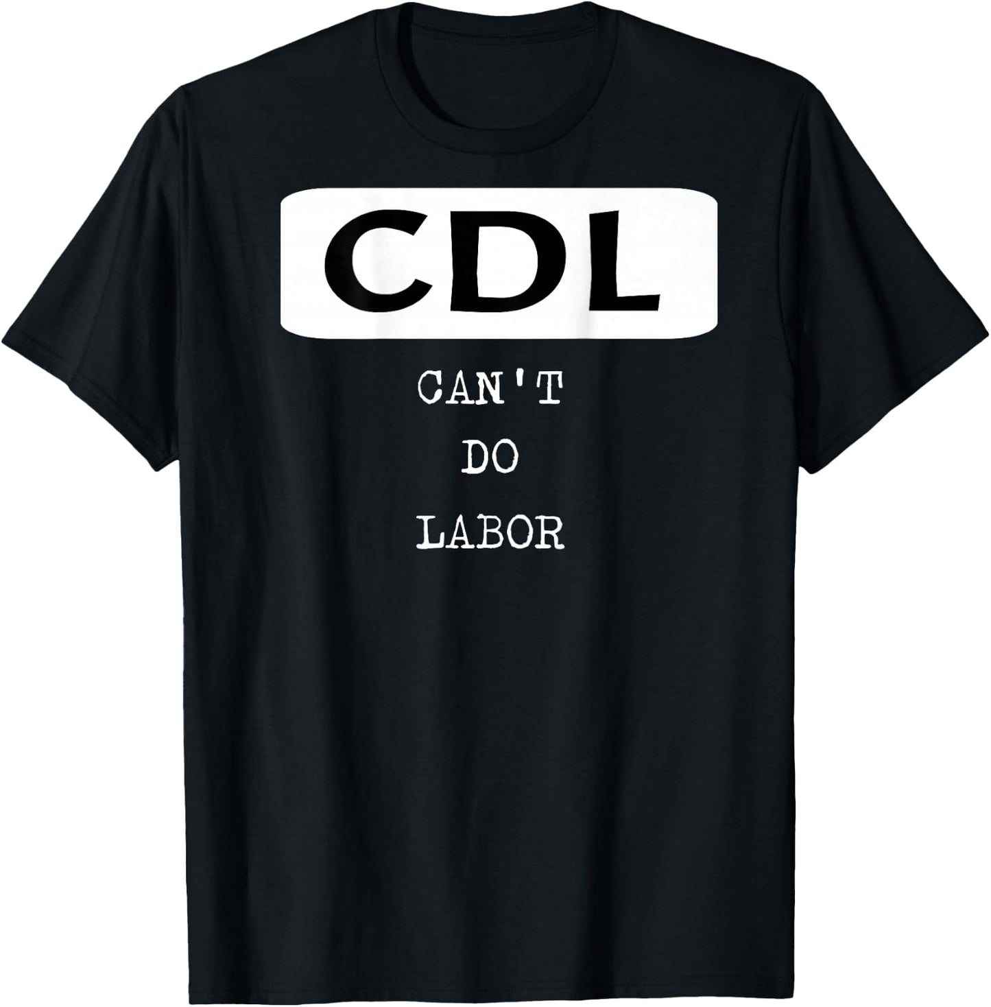 Funny Trucker Shirt OTR Driver CDL Can't Do Labor T-Shirt - T-Shirt | Black