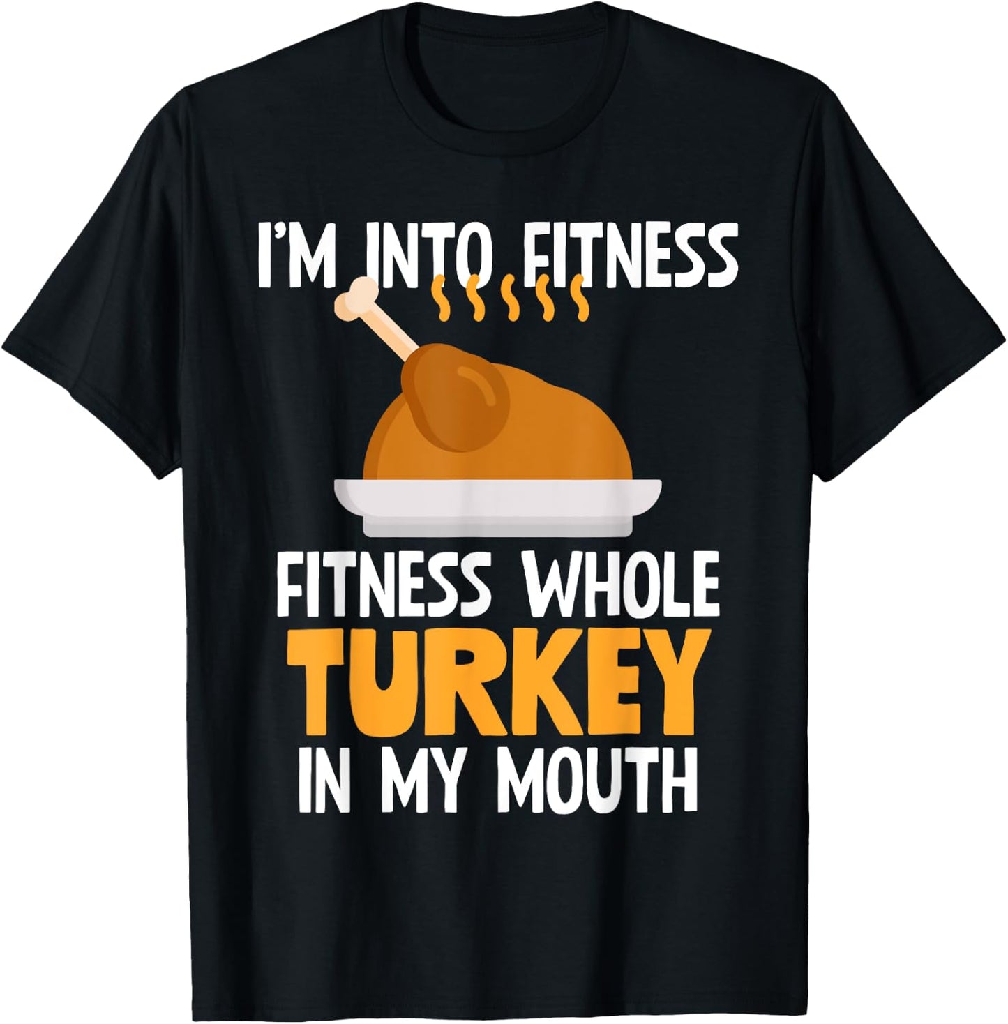 I'm Into Fitness Whole Turkey In My Mouth Thanksgiving Gift T-Shirt - T-Shirt | Black