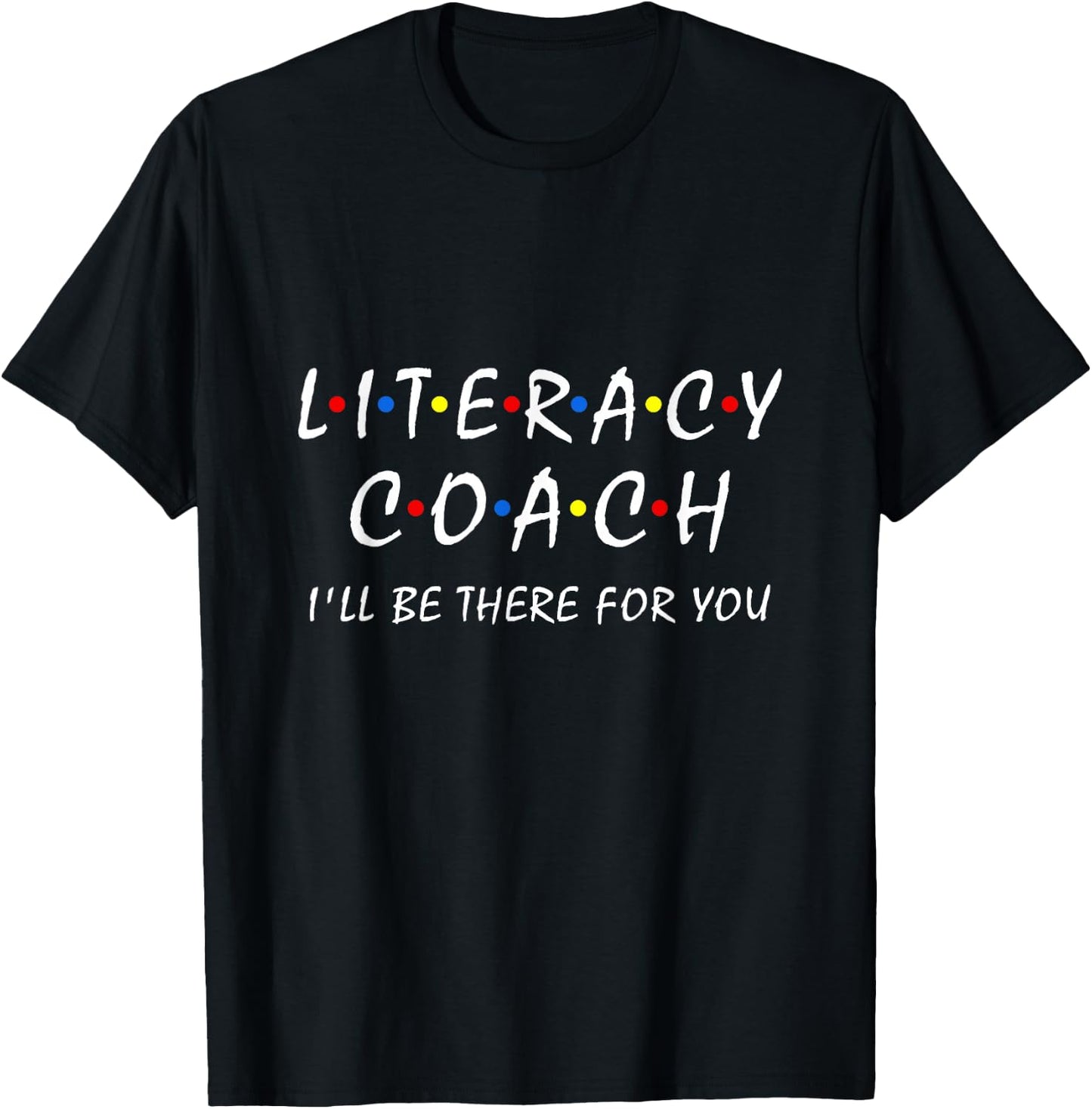 Literacy Coach I'll be There for You Reading Teacher School T-Shirt - T-Shirt | Black