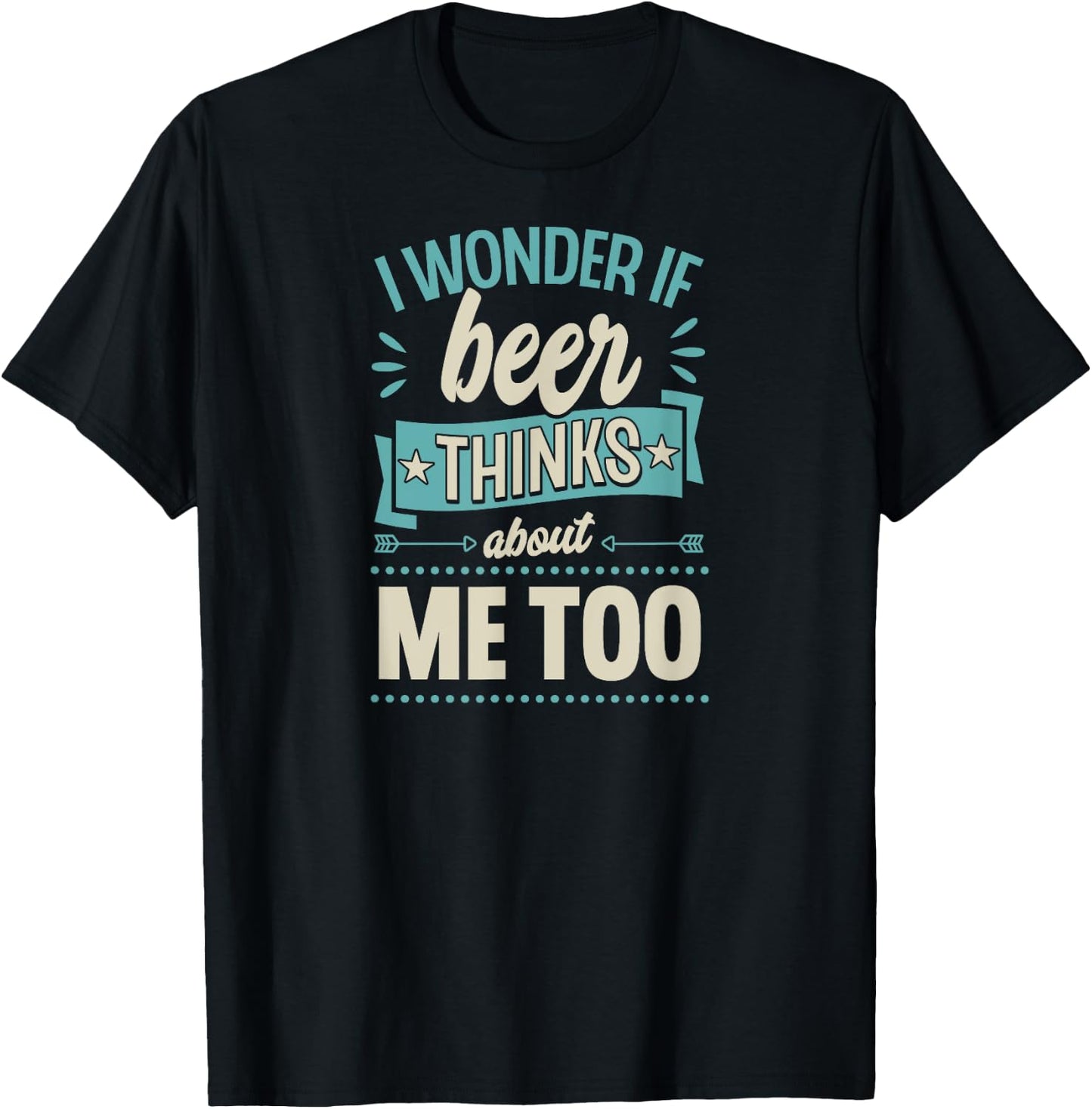 I Wonder If Beer Thinks About Me Too T-Shirt - T-Shirt | Black