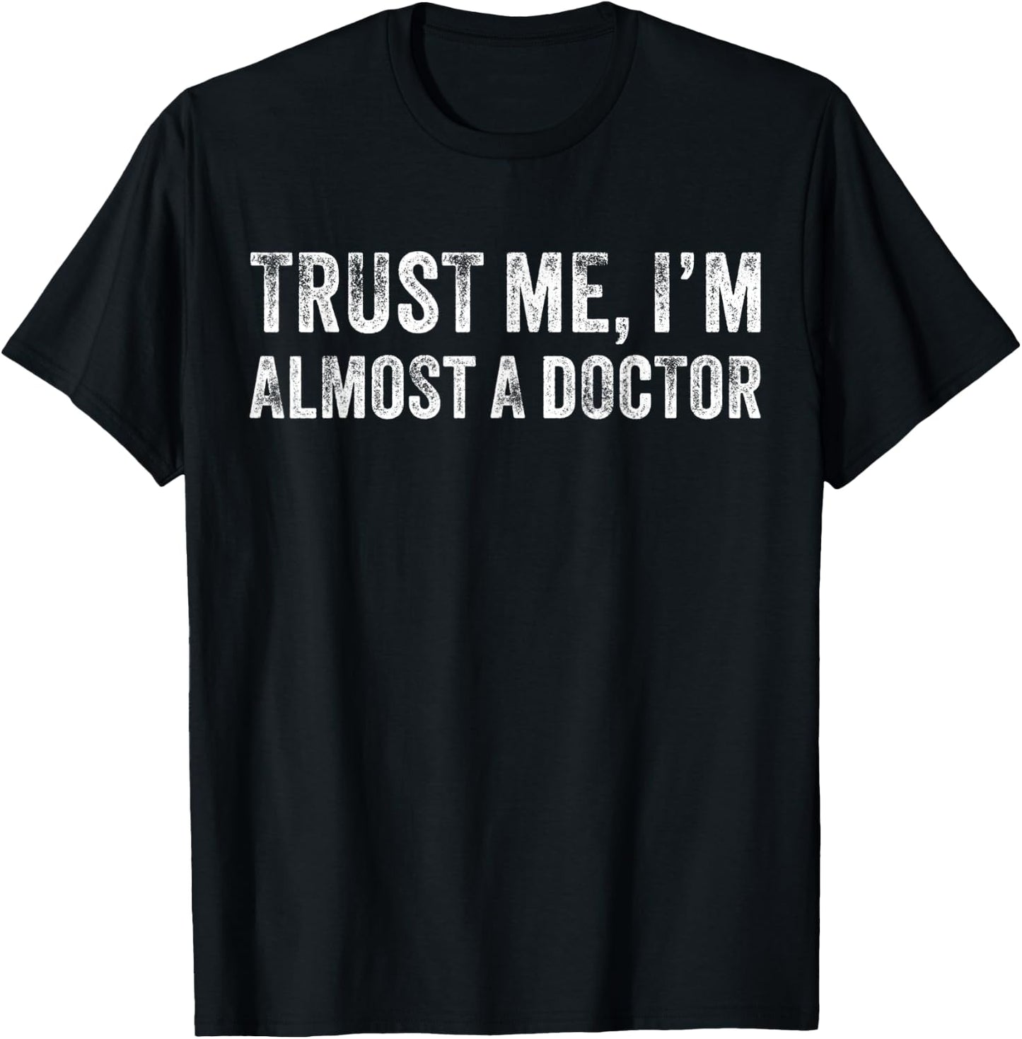 Trust Me I'm Almost A Doctor Funny Saying Sarcastic Vintage T-Shirt - T-Shirt | Black