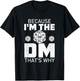 Because I'm The DM That's Why funny T-Shirt - T-Shirt | Black