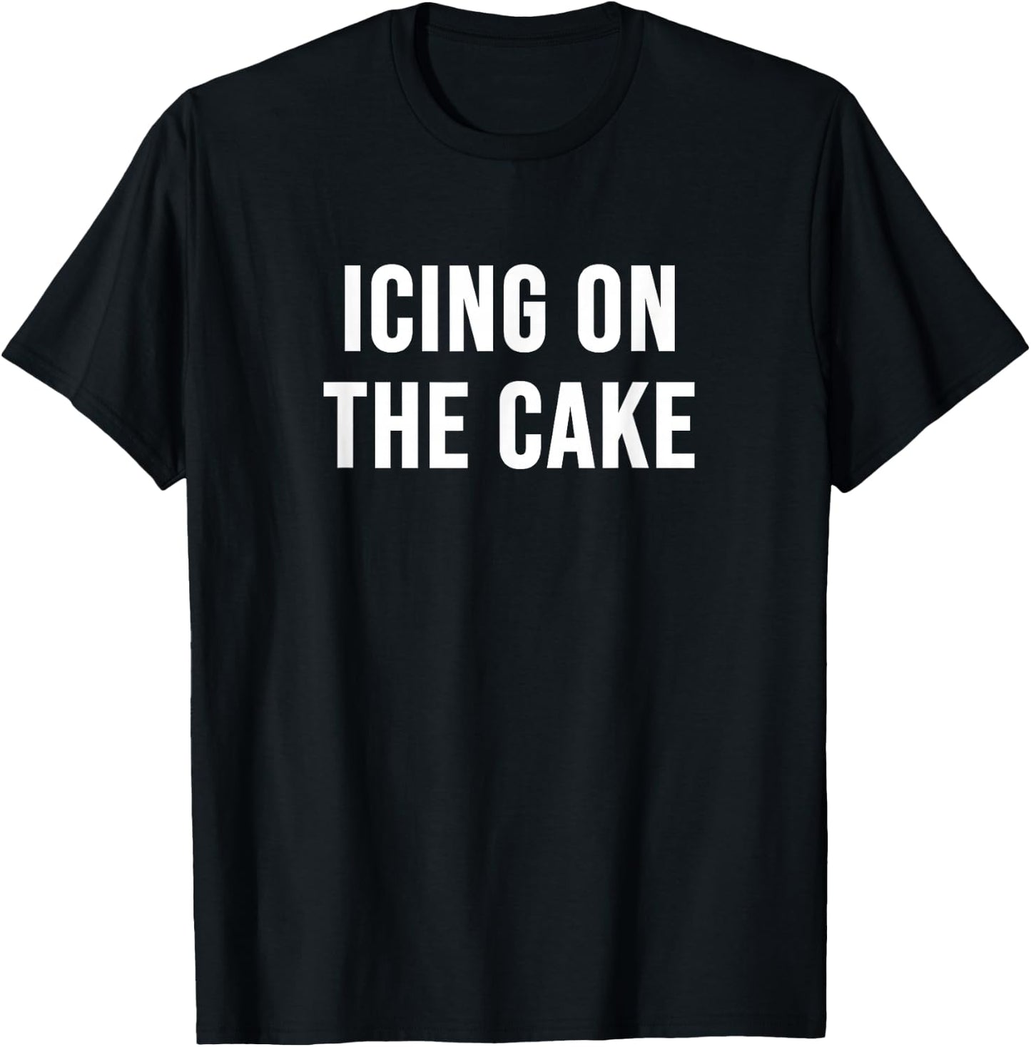 Icing on The Cake T-Shirt - T-Shirt | Black