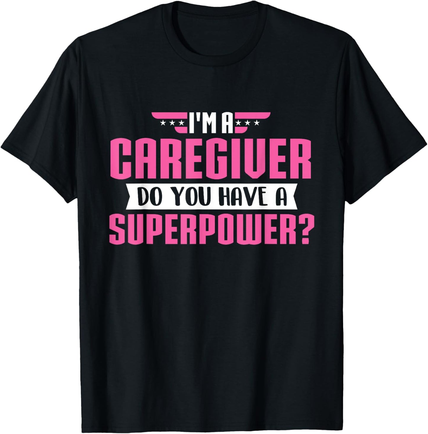 Funny Caregiving Shirts I'm A Caregiver Do You Have A Superpower - Caregiving Carer T-Shirt - T-Shirt | Black