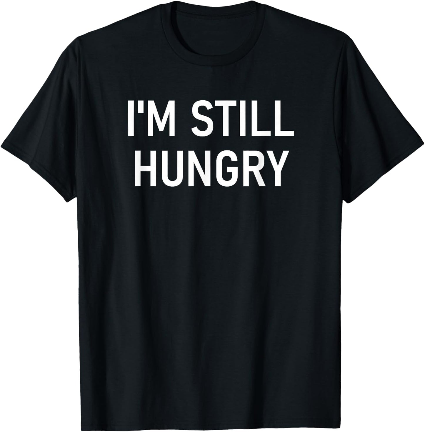 I'm Still Hungry, Funny, Jokes, Sarcastic T-Shirt - T-Shirt | Black