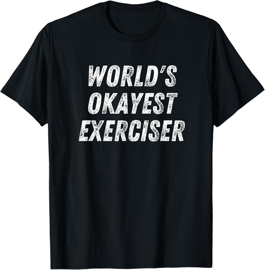 Worlds Okayest Exerciser Funny Exercise Workout Lover Runner T-Shirt - T-Shirt | Black