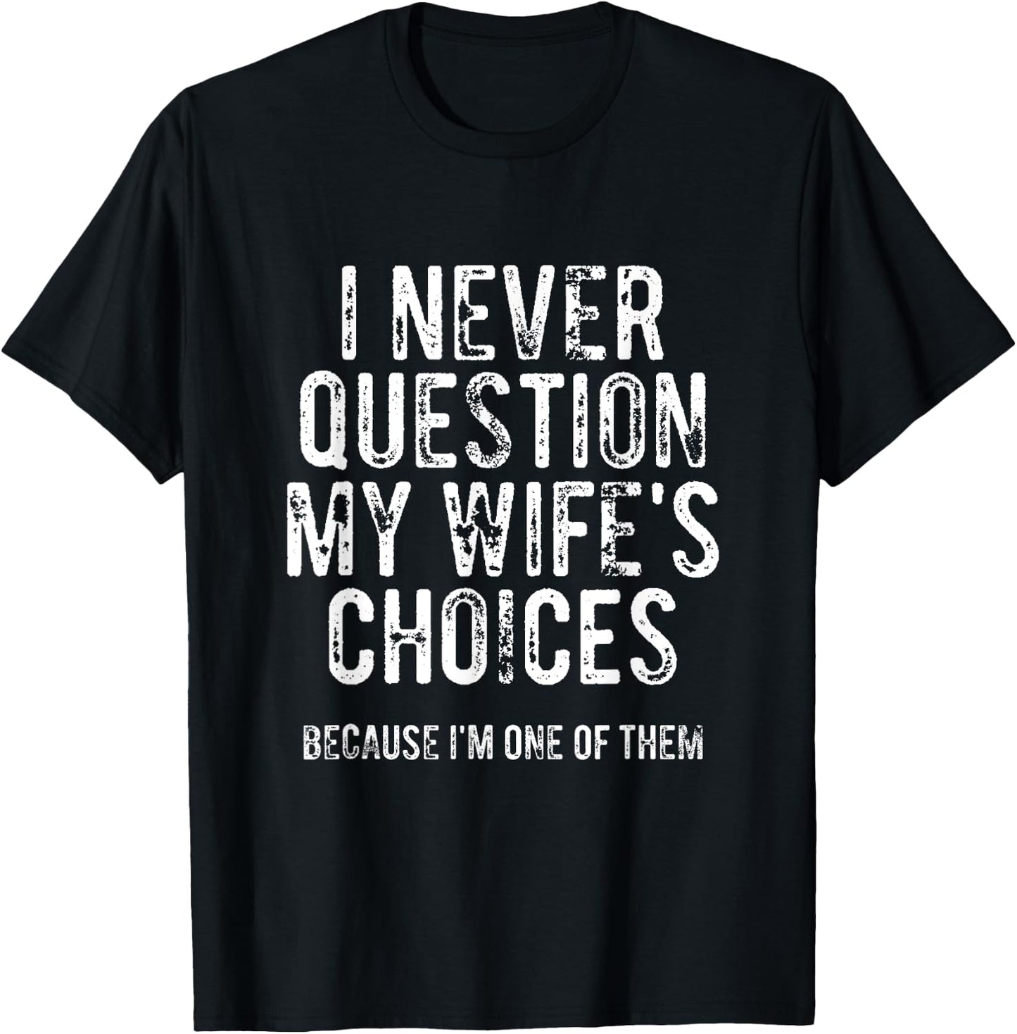 I Never Question My Wife's Choices Because I'm One Of Them T-Shirt - T-Shirt | Black