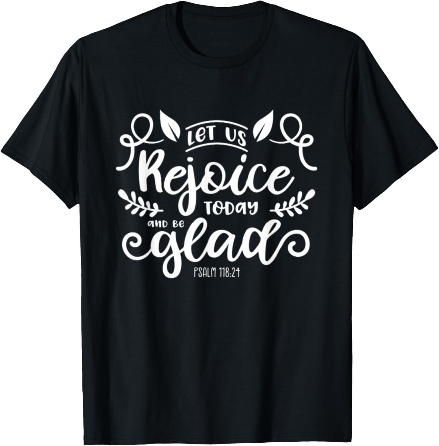 Let Us Rejoice Today and Be Glad Psalm 118:24 Christian Joy T-Shirt - T-Shirt | Black